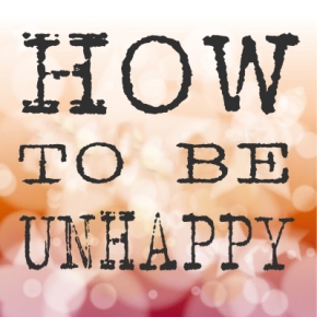 5 Awesome Tips For Being Totally Unhappy
